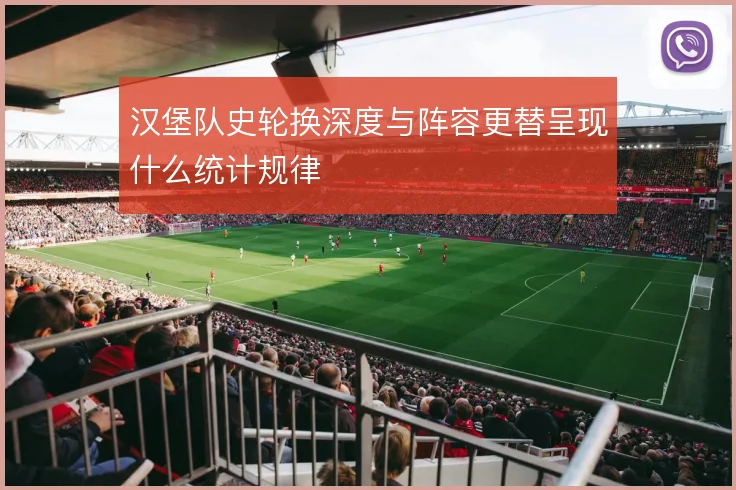 汉堡队史轮换深度与阵容更替呈现什么统计规律