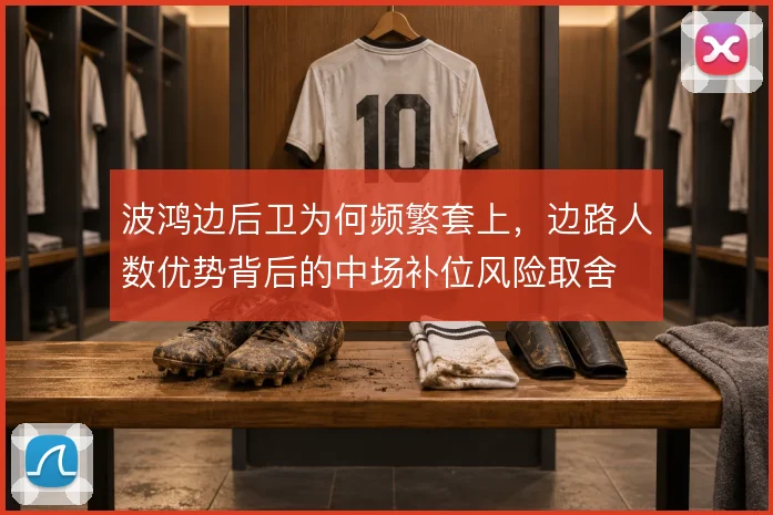 波鸿边后卫为何频繁套上，边路人数优势背后的中场补位风险取舍