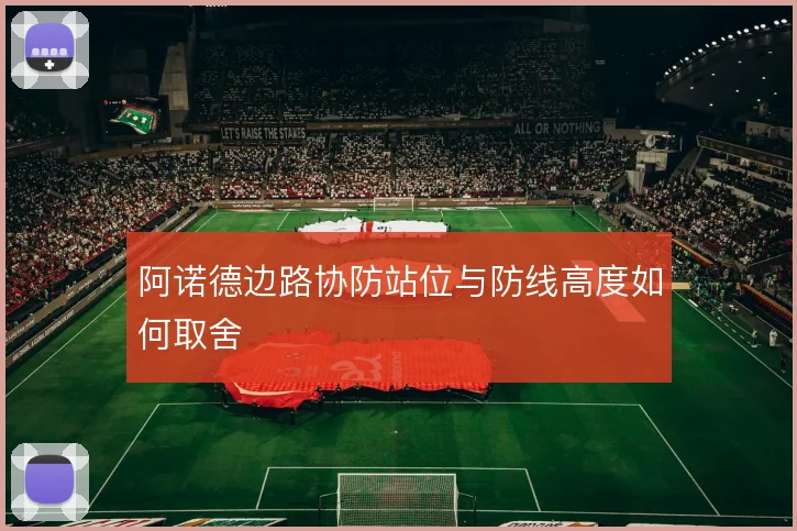 阿诺德边路协防站位与防线高度如何取舍