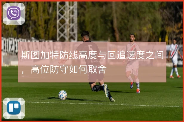 斯图加特防线高度与回追速度之间，高位防守如何取舍