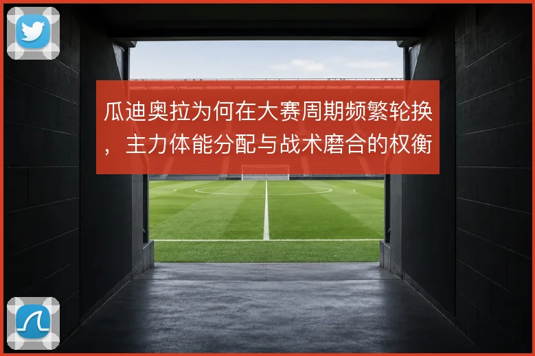 瓜迪奥拉为何在大赛周期频繁轮换，主力体能分配与战术磨合的权衡
