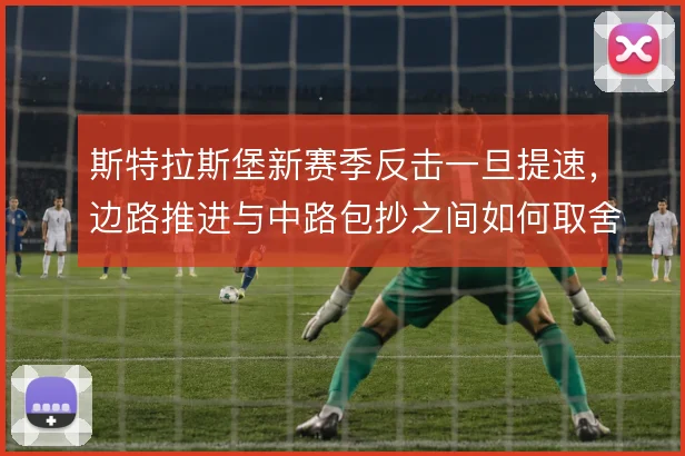 斯特拉斯堡新赛季反击一旦提速，边路推进与中路包抄之间如何取舍