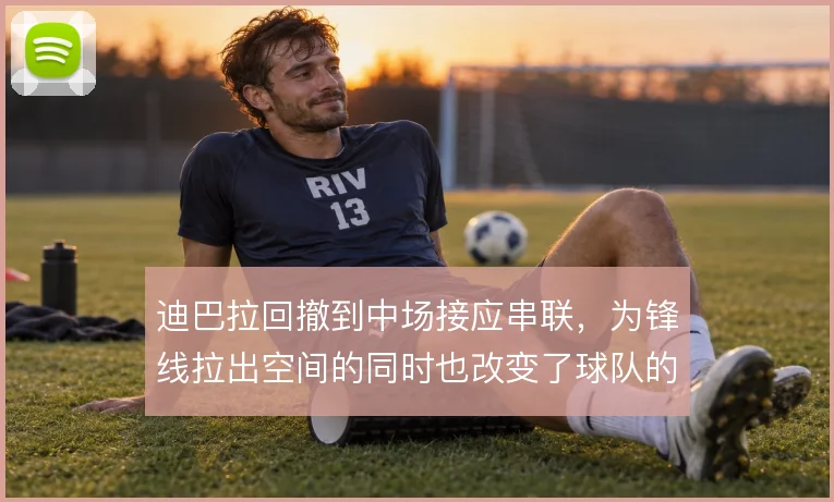 迪巴拉回撤到中场接应串联,为锋线拉出空间的同时也改变了球队的推进节奏
