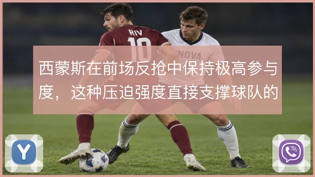 西蒙斯在前场反抢中保持极高参与度，这种压迫强度直接支撑球队的快速转换