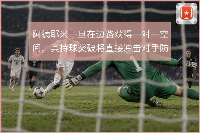 阿德耶米一旦在边路获得一对一空间，其持球突破将直接冲击对手防线