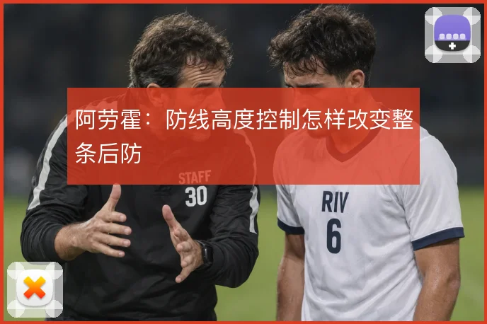 阿劳霍：防线高度控制怎样改变整条后防